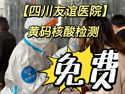 四川友谊医院免费“黄码”核酸检测注意事项